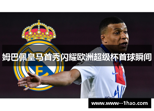 姆巴佩皇马首秀闪耀欧洲超级杯首球瞬间