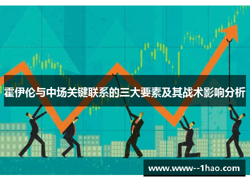 霍伊伦与中场关键联系的三大要素及其战术影响分析