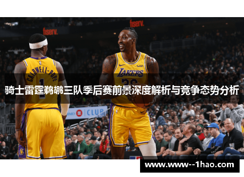 骑士雷霆鹈鹕三队季后赛前景深度解析与竞争态势分析 骑士雷霆鹈鹕三队季后赛前景深度解析与竞争态势分析