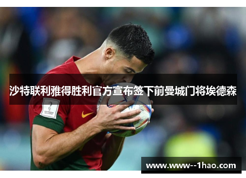沙特联利雅得胜利官方宣布签下前曼城门将埃德森 沙特联利雅得胜利官方宣布签下前曼城门将埃德森