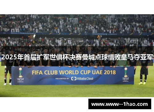 2025年首届扩军世俱杯决赛曼城点球惜败皇马夺亚军