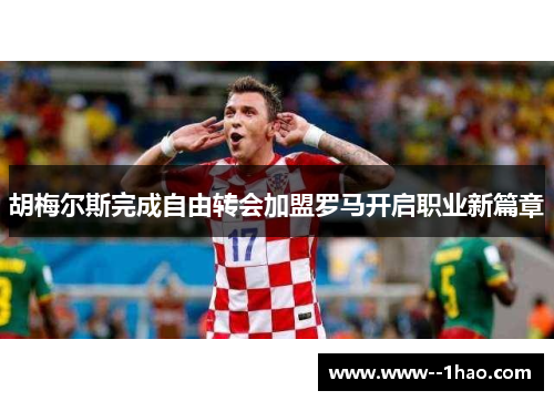 胡梅尔斯完成自由转会加盟罗马开启职业新篇章 胡梅尔斯完成自由转会加盟罗马开启职业新篇章